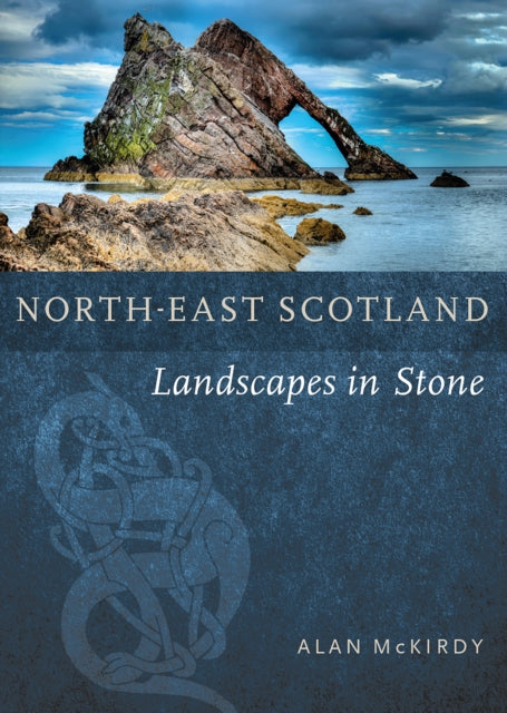 North-East Scotland: Landscapes in Stone