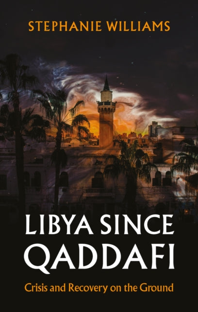 Libya Since Qaddafi: Chaos and the Search for Peace