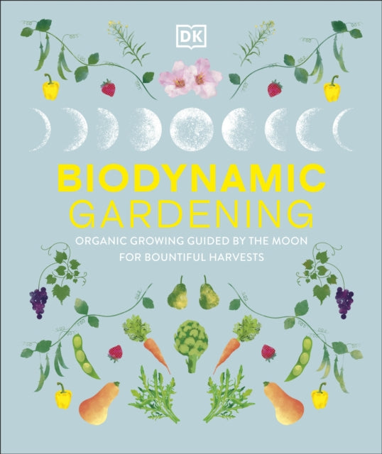 Biodynamic Gardening: Organic Growing Guided by the Moon for Bountiful Harvests