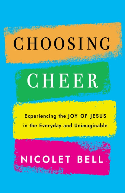 Choosing Cheer: Experiencing the Joy of Jesus in the Everyday and Unimaginable