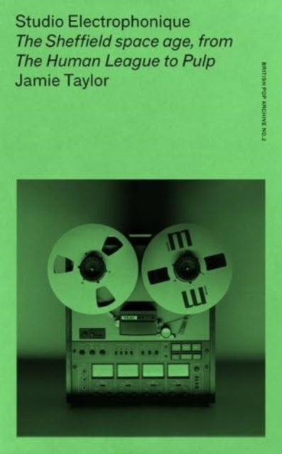 Studio Electrophonique: The Sheffield Space Age, from the Human League to Pulp