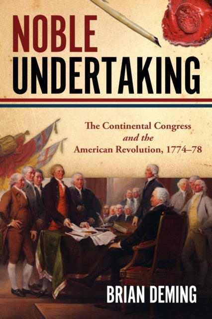 Noble Undertaking: Volume 1: The Continental Congress and the American Revolution, 1774–78