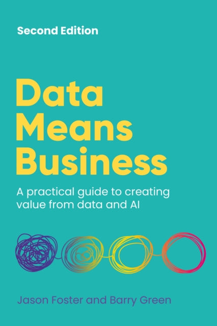 Data Means Business: A practical guide to creating value from data and AI