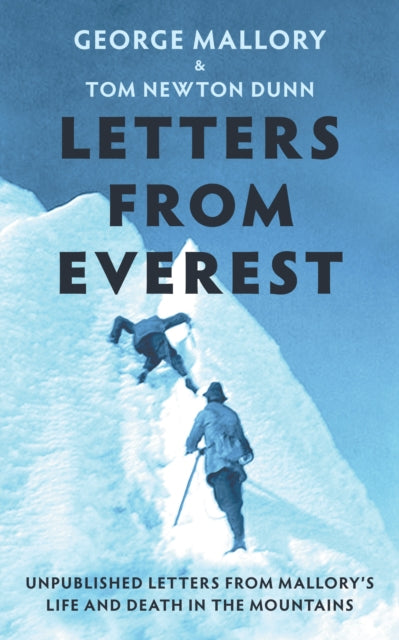 Letters From Everest: Unpublished Letters from Mallory's Life and Death in the Mountains