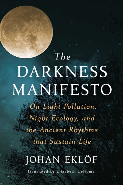 The Darkness Manifesto: On Light Pollution, Night Ecology, and the Ancient Rhythms that Sustain Life