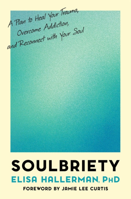 Soulbriety: A Plan to Heal Your Trauma, Overcome Addiction, and Reconnect With Your Soul