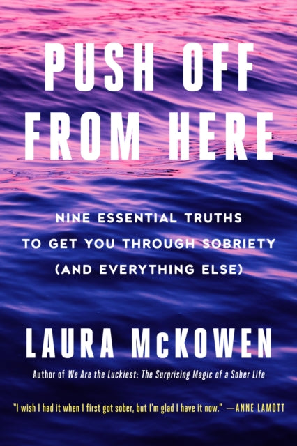 Push Off from Here: Nine Essential Truths to Get You Through Sobriety (And Everything Else)