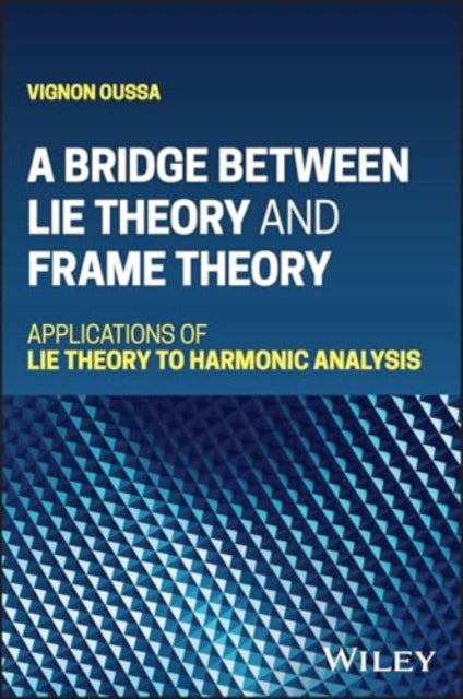 A Bridge Between Lie Theory and Frame Theory: Applications of Lie Theory to Harmonic Analysis