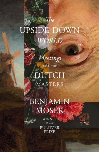 The Upside-Down World: Meetings With the Dutch Masters