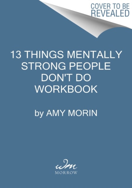 13 Things Mentally Strong People Don't Do Workbook: A Guide to Building Resilience, Embracing Change, and Practicing Self-Compassion