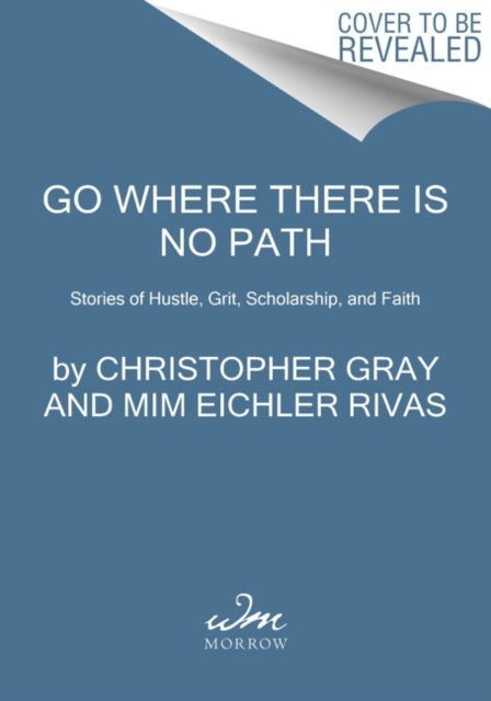Go Where There Is No Path: Stories of Hustle, Grit, Scholarship, and Faith