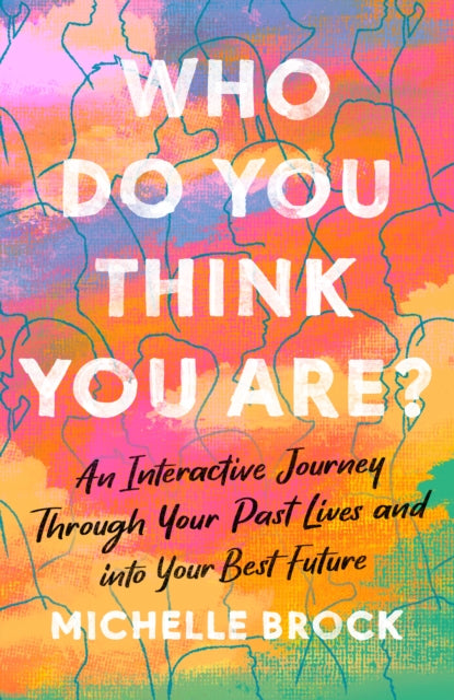 Who Do You Think You Are?: A Journey Through Your Past Lives and into Your Best Future