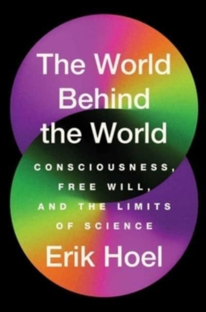 The World Behind the World: Consciousness, Free Will, and the Limits of Science
