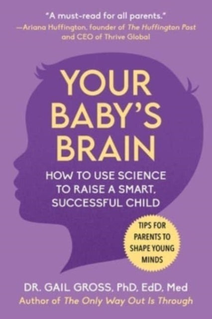 Your Baby's Brain: How to Use Science to Raise a Smart, Successful Child-Tips for Parents to Shape Young Minds
