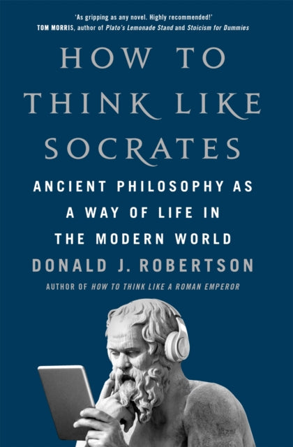 How To Think Like Socrates: Ancient Philosophy as a Way of Life in the Modern World
