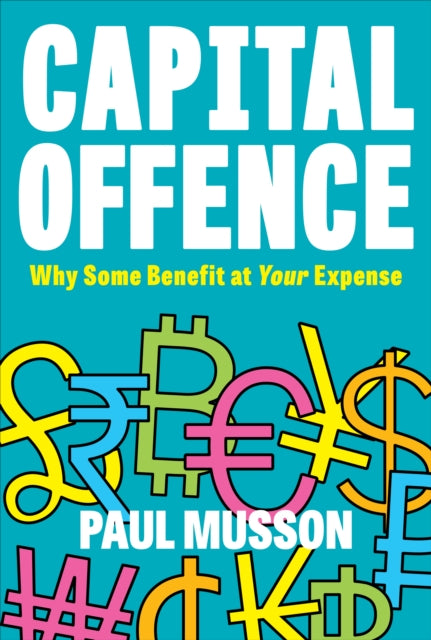 Capital Offence: Why Some Benefit At Your Expense