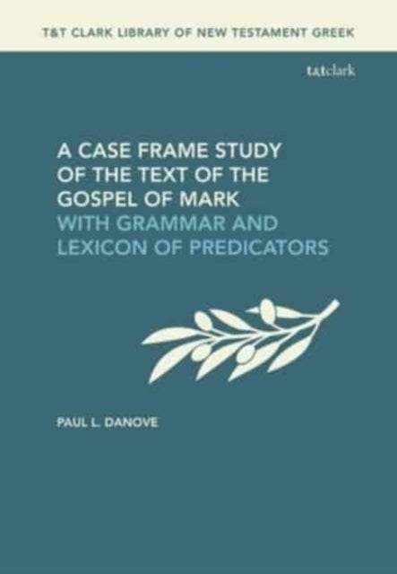 A Case Frame Study of the Text of the Gospel of Mark: With Grammar and Lexicon of Predicators