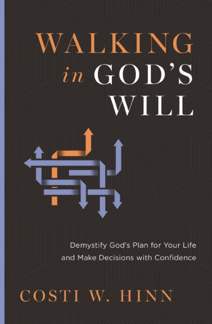 Walking in God's Will: Demystify God's Plan for Your Life and Make Decisions with Confidence