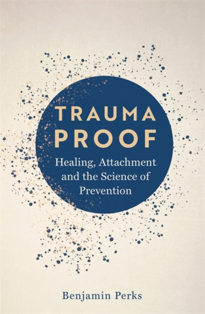 Trauma Proof: Healing, Attachment and the Science of Prevention