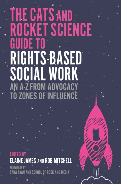The Social Work, Cats and Rocket Science Guide to Rights-Based Practice: An A-Z, from Advocacy to Zones of Influence