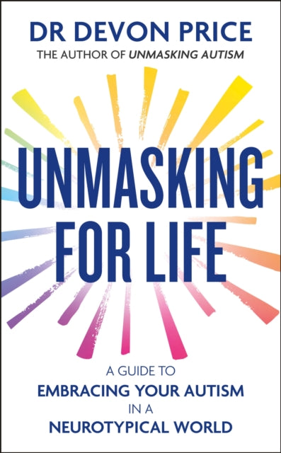 Unmasking for Life: A Guide to Embracing your Autism in a Neurotypical World