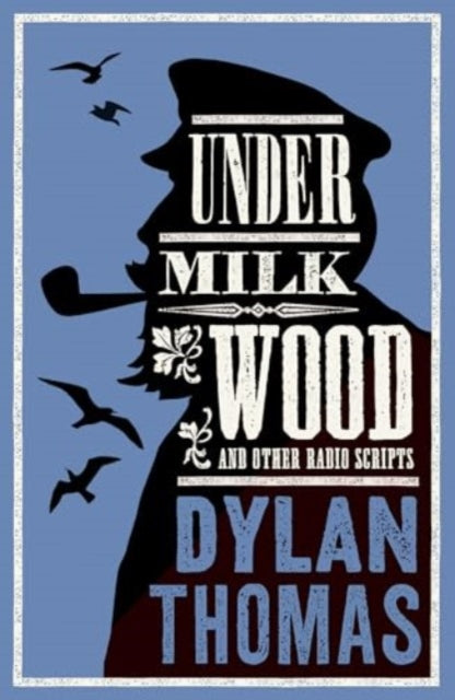 Under Milk Wood and Other Radio Scripts: Annotated Edition
