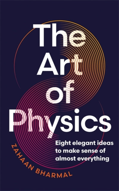 The Art of Physics: Eight elegant ideas to make sense of almost everything