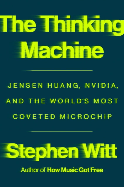 Thinking Machine: Jensen Huang, Nvidia, and the World's Most Coveted Microchip