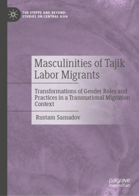 Masculinities of Tajik Labor Migrants: Transformations of Gender Roles and Practices in a Transnational Migration Context