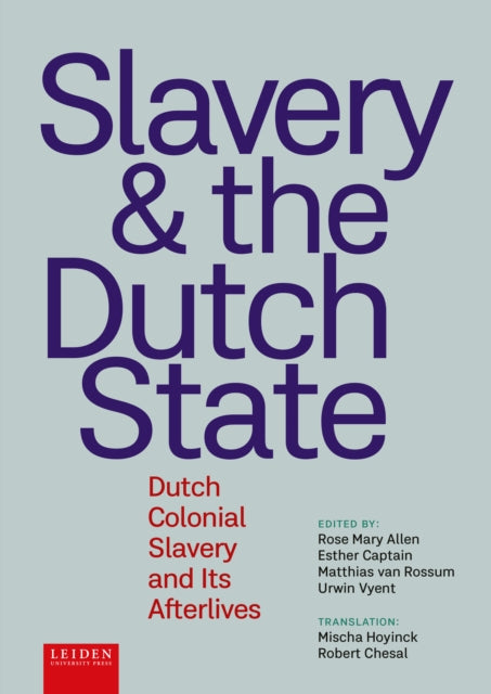 Slavery and The Dutch State: Dutch Colonial Slavery and Its Afterlives