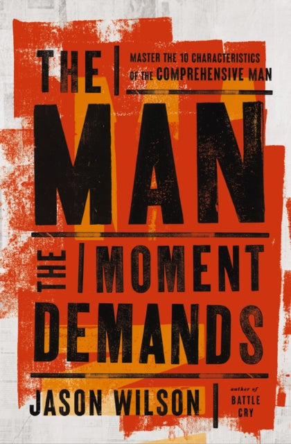 The Man the Moment Demands: Master the 10 Characteristics of the Comprehensive Man