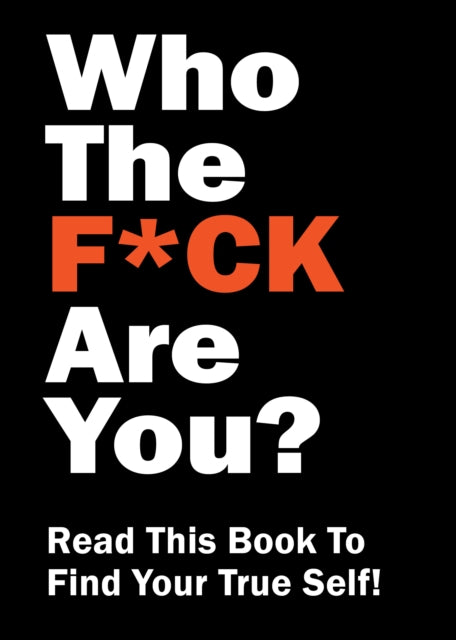 Who the F*ck Are You?: Read This Book to Find Your True Self!