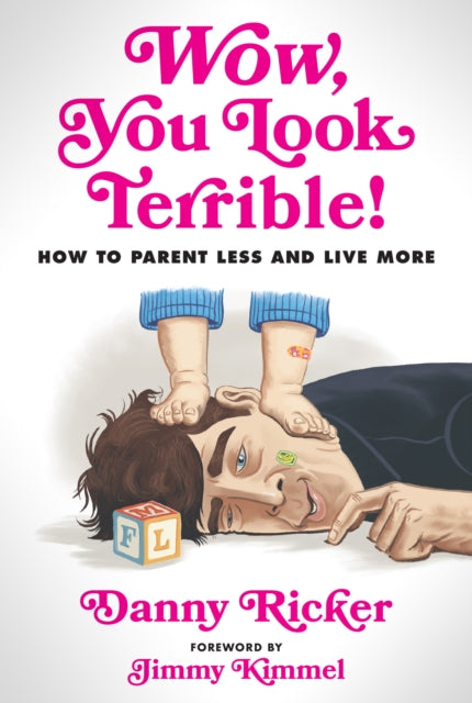 Wow, You Look Terrible: How to Parent Less and Live More