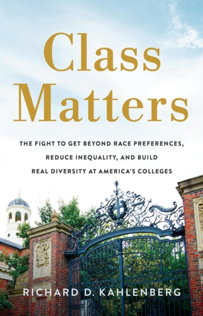 Class Matters: The Fight to Get Beyond Race Preferences, Reduce Inequality, and Build Real Diversity at America’s Colleges