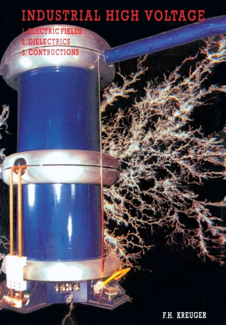 Industrial High Voltage: Volume I: Electric Fields, Dielectrics, Constructions