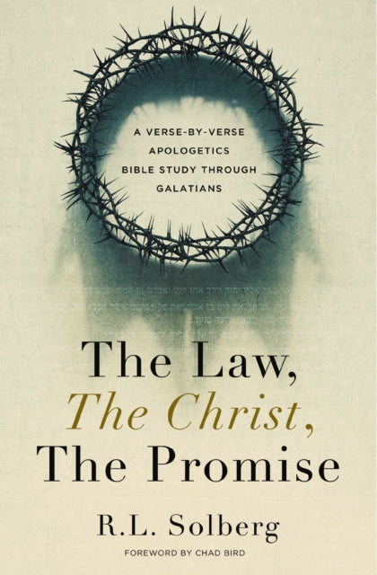 The Law, the Christ, the Promise: A Verse-By-Verse Apologetics Bible Study through Galatians