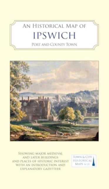 An Historical Map of Ipswich: Port and County Town