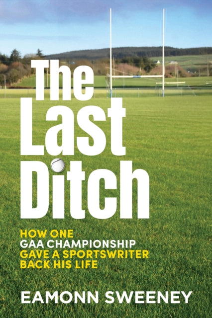 The Last Ditch: How One GAA Championship Gave a Sportswriter Back His Life