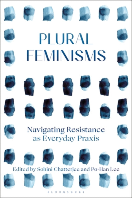 Plural Feminisms: Navigating Resistance as Everyday Praxis