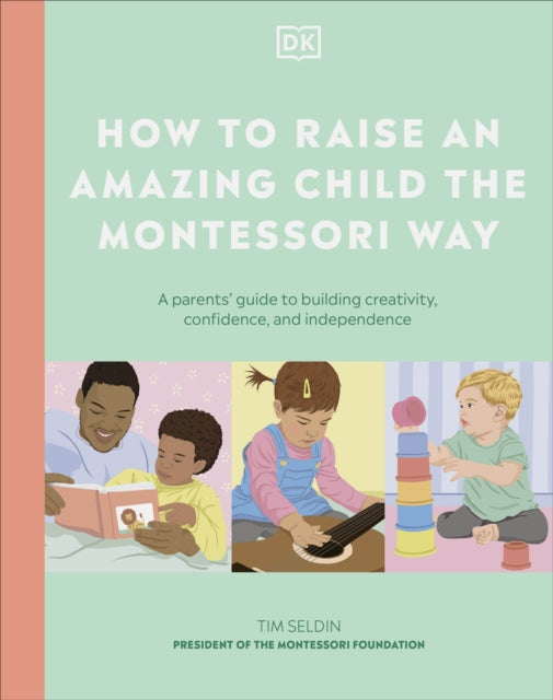 How to Raise an Amazing Child the Montessori Way: A Parent's Guide to Building Creativity, Confidence, and Independence