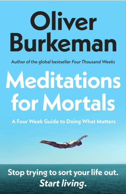Meditations for Mortals: A Four Week Guide to Doing What Counts