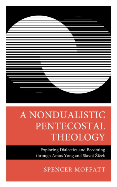 A Nondualistic Pentecostal Theology: Exploring Dialectics and Becoming through Amos Yong and Slavoj Zizek