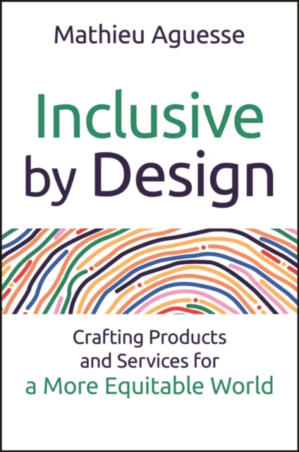 Inclusive By Design: Crafting Products and Services for a More Equitable World