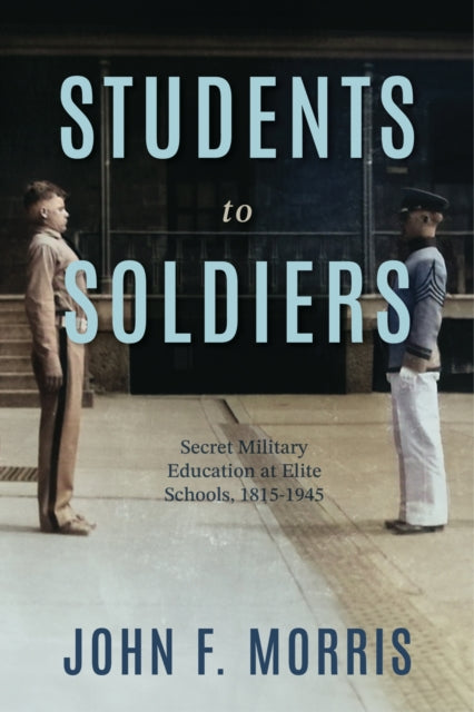 Students to Soldiers: Secret Military Education at Elite Schools, 1815-1945