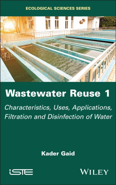 Wastewater Reuse, Volume 1: Characteristics, Uses, Applications, Filtration and Disinfection of Water
