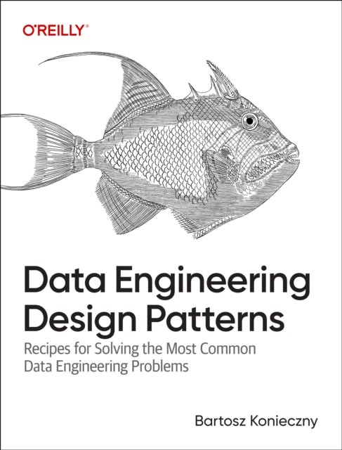 Data Engineering Design Patterns: Recipes for Solving the Most Common Data Engineering Problems