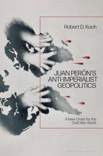 Juan Peron’s Anti-Imperialist Geopolitics: A New Order for the Cold War World