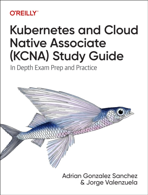 Kubernetes and Cloud Native Associate (KCNA) Study Guide: In Depth Exam Prep and Practice