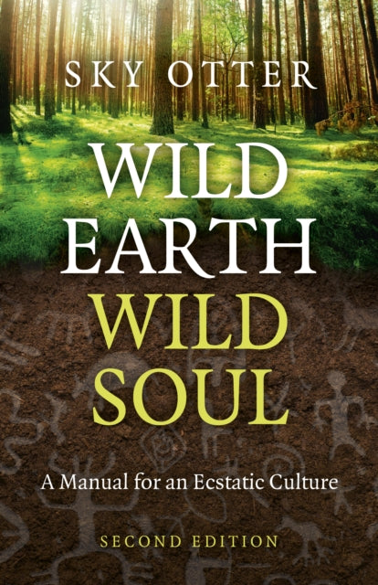 Wild Earth, Wild Soul (2nd Edition): A Manual for an Ecstatic Culture