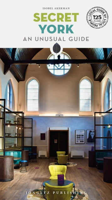 Secret York Guide: A guide to unusual and unfamiliar places in York